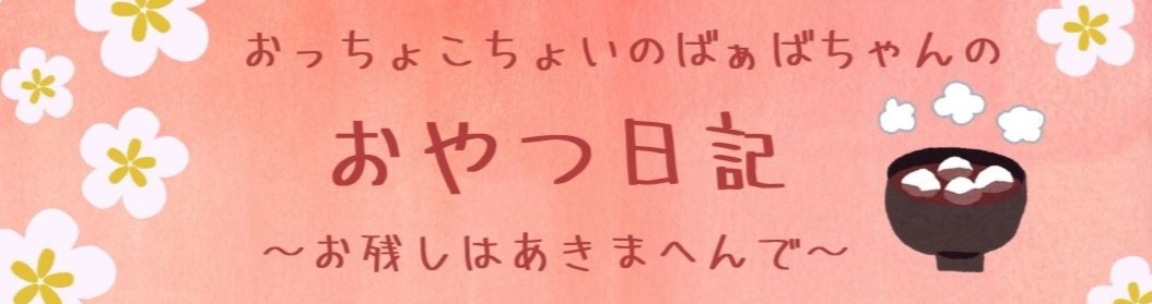 おっちょこちょいのばぁばちゃんのおやつ日記～お残しはあきまへんで～